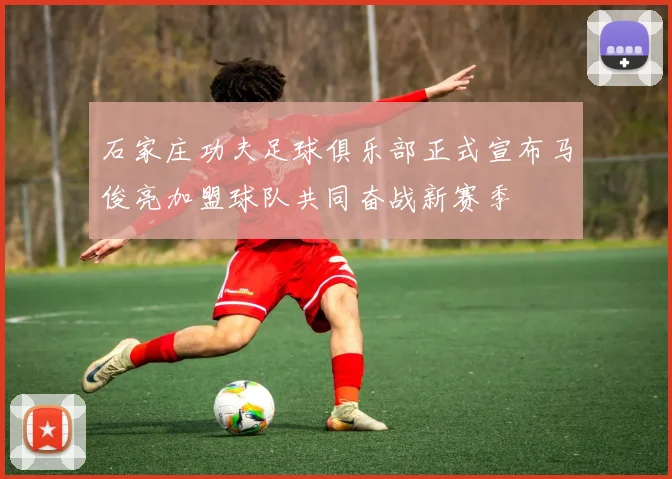 石家庄功夫足球俱乐部正式宣布马俊亮加盟球队共同奋战新赛季